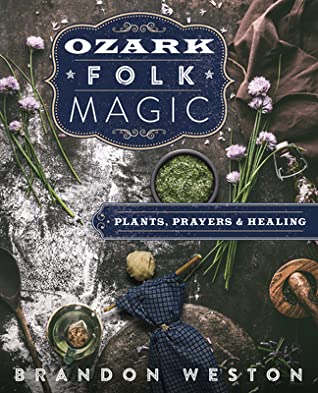 Ozark Folk Magic: Plants, Prayers & Healing by Brandon&nbsp;Weston