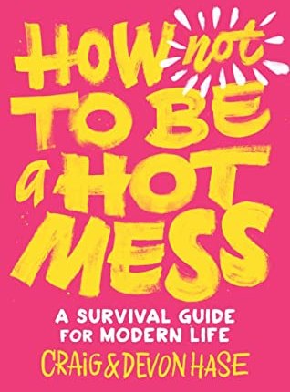How Not to Be a Hot Mess: A Survival Guide for Modern Life by Craig Hase, Devon&nbsp;Hase